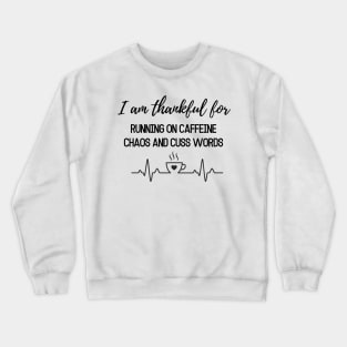 Thanksgiving T-shirt, I am thankful for running on caffeine, chaos and cuss words Crewneck Sweatshirt